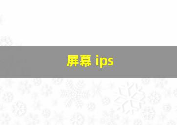 屏幕 ips